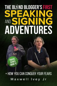 Paperback The Blind Blogger’s First Speaking and Signing Adventures: + How You Can Conquer Your Fears Book