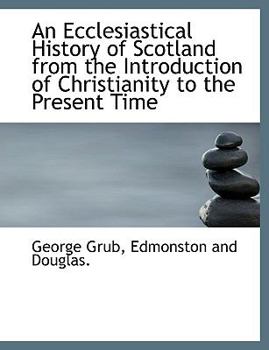 An Ecclesiastical History of Scotland from the Introduction of Christianity to the Present Time