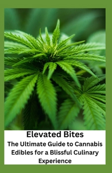 Paperback Elevated Bites: The Ultimate Guide to Cannabis Edibles for a Blissful Culinary Experience Book