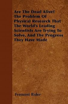 Paperback Are The Dead Alive? The Problem Of Physical Research That The World's Leading Scientists Are Trying To Solve, And The Progress They Have Made Book