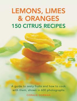 Paperback Lemons, Limes & Oranges: 150 Citrus Recipes: A Guide to Zesty Fruits and How to Cook with Them, Shown in 600 Photographs Book