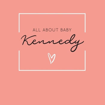 All About Baby Kennedy: The Perfect Personalized Keepsake Journal for Baby's First Year - Great Baby Shower Gift [Soft Coral]