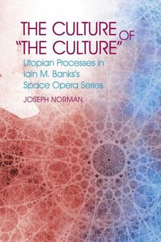 The Culture of 'The Culture': Utopian Processes in Iain M. Banks's Space Opera Series (Liverpool Science Fiction Texts and Studies LUP)