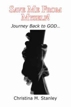Save Me from Myself!: Journey Back to God...