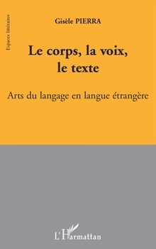 Le corps, la voix, le texte: Arts du langage en langue étrangère (Espaces Littéraires) (French Edition)