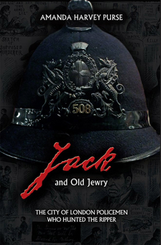 Jack and Old Jewry: The City of London Policemen Who Hunted the Ripper