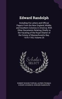 Hardcover Edward Randolph: Including His Letters and Official Papers From the New England, Middle, and Southern Colonies in America, With Other D Book