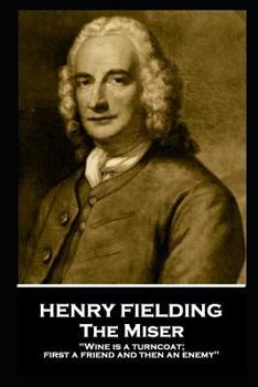 Paperback Henry Fielding - The Miser: Wine Is a Turncoat; First a Friend and Then an Enemy Book