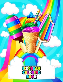 Icecream Coloring Book: An Kids Icecream Coloring Book with Beautiful Flowers, Adorable Icecream, Tasty Icecream, and Relaxing Icecreams Designs