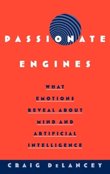 Hardcover Passionate Engines: What Emotions Reveal about the Mind and Artificial Intelligence Book