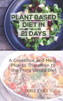 Paperback Plant Based Diet in 21 Days: A Cookbook and Meal Plan to Transition to the Plant Based Diet Book