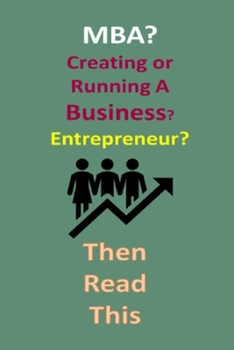 Paperback MBA? Creating or Running A Business? Entrepreneur? Then Read This Book