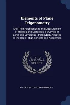 Paperback Elements of Plane Trigonometry: And Their Application to the Measurement of Heights and Distances, Surveying of Land, and Levellings: Particularly Ada Book