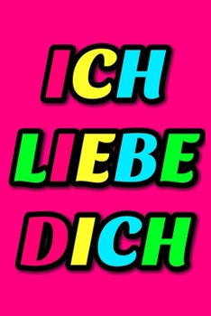 Ich Liebe Dich: Cute Romantic Valentines Day Notebook, Journal Gift For Bf, Gf, Couples, Lovers, Wife and Hubby.