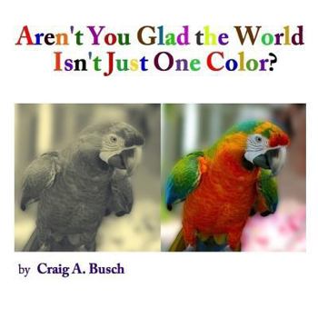 Paperback Aren't You Glad the World Isn't Just One Color? Book