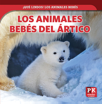 Los Animales Bebés del Ártico (Baby Arctic Animals) (¡Qué Lindos! Los Animales Bebés (Too Cute! Baby Animals)) (Spanish Edition)