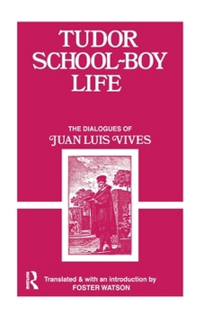 Tudor School-Boy Life: The Dialogues of Juan Luis Vives