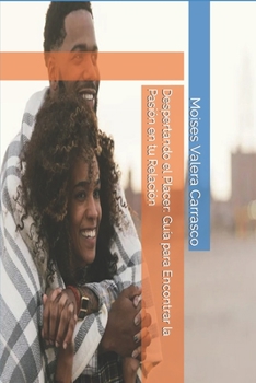Despertando el Placer Guía para Encontrar la Pasión en tu Relación (Spanish Edition)