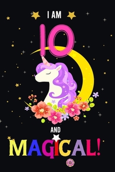 I am 10 And Magical!: Happy Magical 10th Birthday Notebook & Journal for 10 Year-old Girls and Boys, Both Lined and Blank 100 Pages, 6' X 9' Unique ... journal for girls,best gifts for 10 year Old