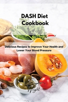 Paperback DASH Diet Cookbook: Delicious Recipes to Improve Your Health and Lower Your Blood Pressure Book