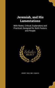 Hardcover Jeremiah, and His Lamentations: With Notes, Critical, Explanatory and Practical, Designed for Both Pastors and People Book