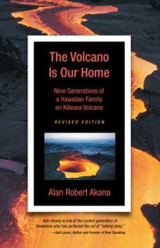 The Volcano Is Our Home: Nine Generations of a Hawaiian Family on Kilauea Volcano