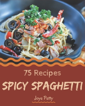 Paperback 75 Spicy Spaghetti Recipes: Discover Spicy Spaghetti Cookbook NOW! Book