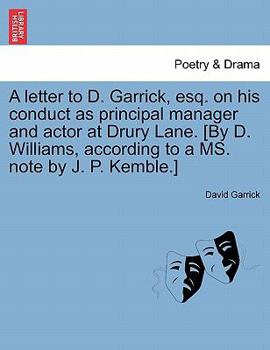 A letter to D. Garrick, esq. on his conduct as principal manager and actor at Drury Lane. [By D. Williams, according to a MS. note by J. P. Kemble.]