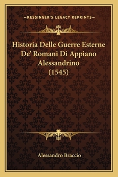 Paperback Historia Delle Guerre Esterne De' Romani Di Appiano Alessandrino (1545) [Italian] Book