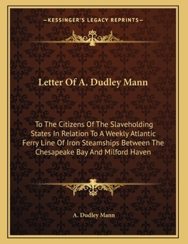 Paperback Letter Of A. Dudley Mann: To The Citizens Of The Slaveholding States In Relation To A Weekly Atlantic Ferry Line Of Iron Steamships Between The Book