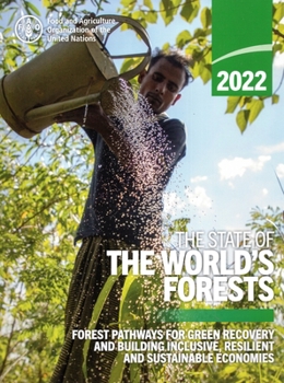 The State of the World’s Forests 2022: Forest Pathways for Green Recovery and Building Inclusive, Resilient and Sustainable Economies