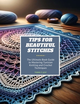 Paperback Tips for Beautiful Stitches: The Ultimate Book Guide to Mastering Tunisian Knitting and Crochet Techniques Book