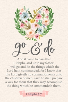 Go and Do 1 Nephi 3:7: Floral 2020 Youth Theme 6"x9" Journal, No Prompt Lined Blank Notebook, Young Women Theme Church Journal
