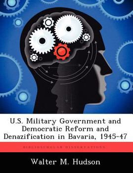 Paperback U.S. Military Government and Democratic Reform and Denazification in Bavaria, 1945-47 Book