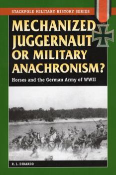Paperback Mechanized Juggernaut or Military Anachronism?: Horses and the German Army of World War II Book