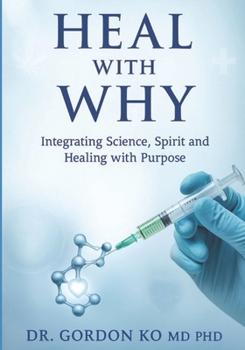 Paperback Heal With Why: Integrating Science, Spirit and Healing with Purpose Book