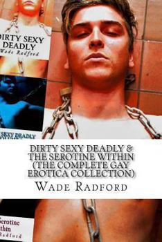 Paperback Dirty Sexy Deadly & the Serotine Within (the Complete Gay Erotica Collection) Book