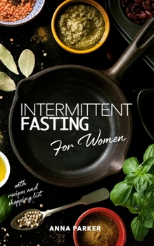 Intermittent Fasting for Women: The Complete Step by Step Guide for Permanent Weight Loss. Improve Your Health, Prevent Diseases and Keep Young and Slim Thanks to The Anti-Aging Process of Autophagy