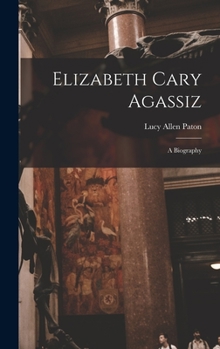 Hardcover Elizabeth Cary Agassiz: A Biography Book