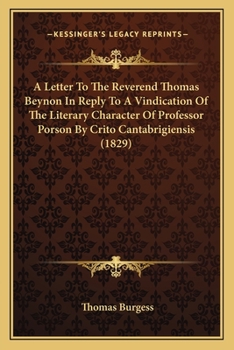 Paperback A Letter To The Reverend Thomas Beynon In Reply To A Vindication Of The Literary Character Of Professor Porson By Crito Cantabrigiensis (1829) Book