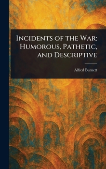 Incidents of the War: Humorous, Pathetic, and Descriptive