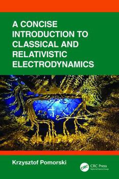 A Concise Introduction to Classical and Relativistic Electrodynamics