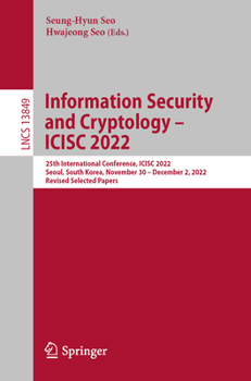 Paperback Information Security and Cryptology - Icisc 2022: 25th International Conference, Icisc 2022, Seoul, South Korea, November 30 - December 2, 2022, Revis Book