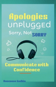 Paperback Apologies Unplugged: Sorry Not Sorry! Communicate with confidence Book