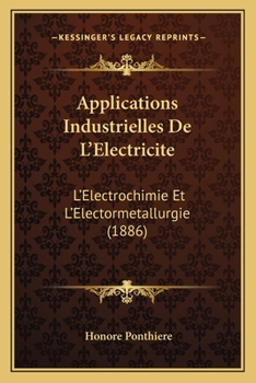 Paperback Applications Industrielles De L'Electricite: L'Electrochimie Et L'Electormetallurgie (1886) [French] Book