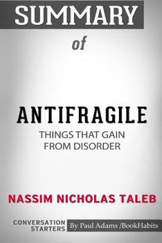 Paperback Summary of Antifragile: Things That Gain from Disorder by Nassim Nicholas Taleb: Conversation Starters Book