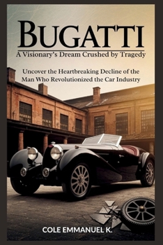 Bugatti: A Visionary’s Dream Crushed by Tragedy: Uncover the Heartbreaking Decline of the Man Who Revolutionized the Car Industry (Back in History)