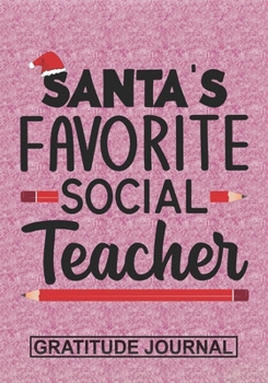 Santa's Favorite Social Teacher - Gratitude Journal: Blank Lined Notebooks Christmas Teacher Gift  Pre-k and Kindergarten Middle And High School Teacher life Xmas Gift For Favorite Teacher