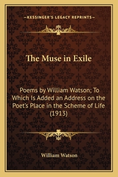 Paperback The Muse in Exile: Poems by William Watson; To Which Is Added an Address on the Poet's Place in the Scheme of Life (1913) Book