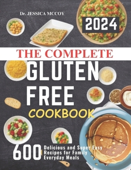 The Complete Gluten Free Cookbook: 600 Delicious and Super Easy Recipes for Family Everyday Meals